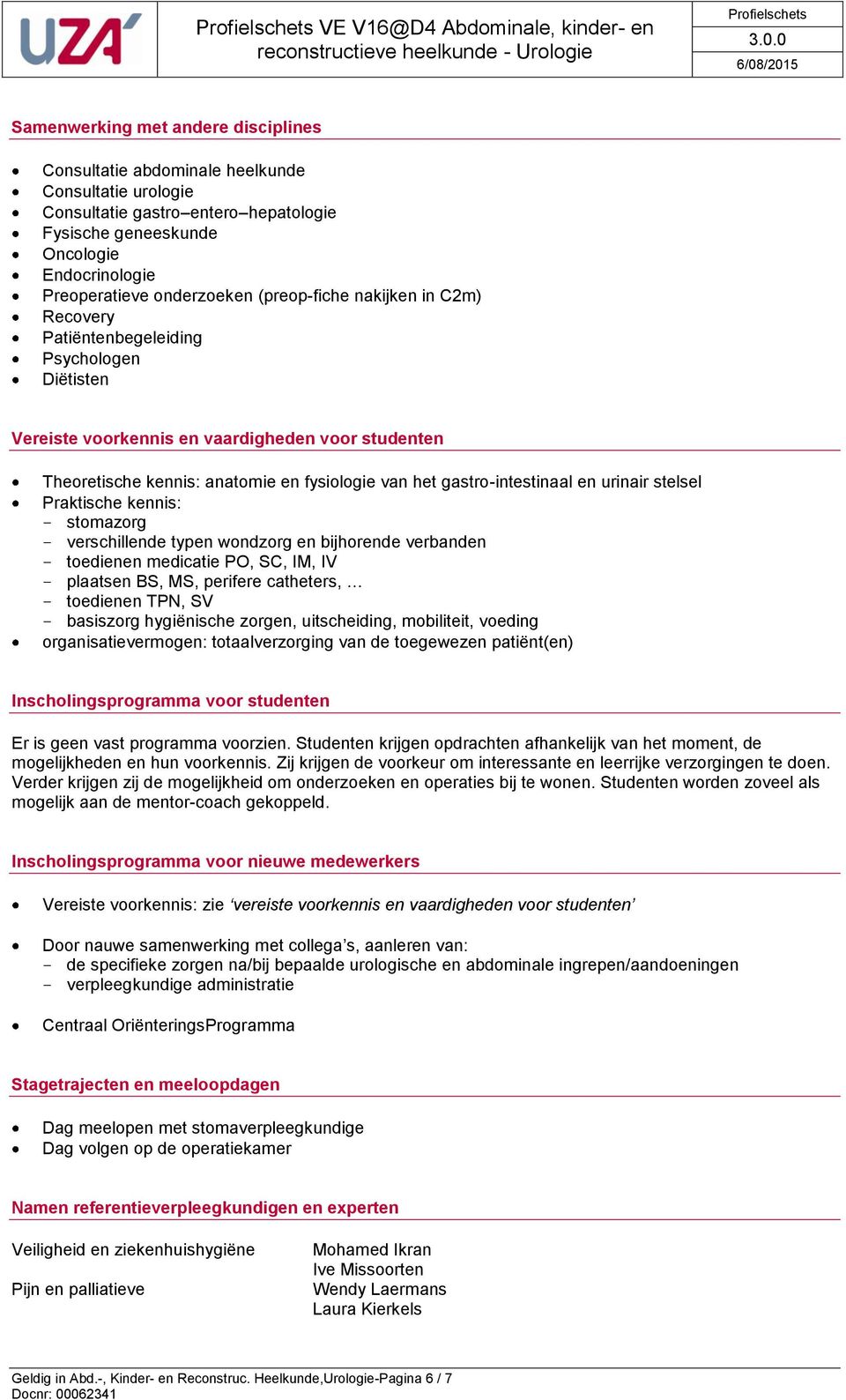 gastro-intestinaal en urinair stelsel Praktische kennis: - stomazorg - verschillende typen wondzorg en bijhorende verbanden - toedienen medicatie PO, SC, IM, IV - plaatsen BS, MS, perifere catheters,