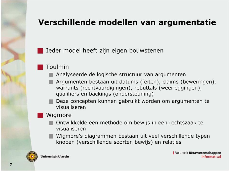 backings (ondersteuning) Deze concepten kunnen gebruikt worden om argumenten te visualiseren Wigmore Ontwikkelde een methode om bewijs