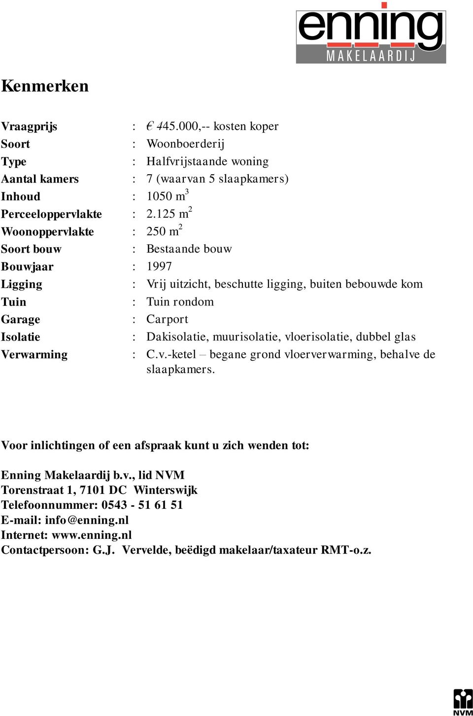 Dakisolatie, muurisolatie, vloerisolatie, dubbel glas Verwarming : C.v.-ketel begane grond vloerverwarming, behalve de slaapkamers.