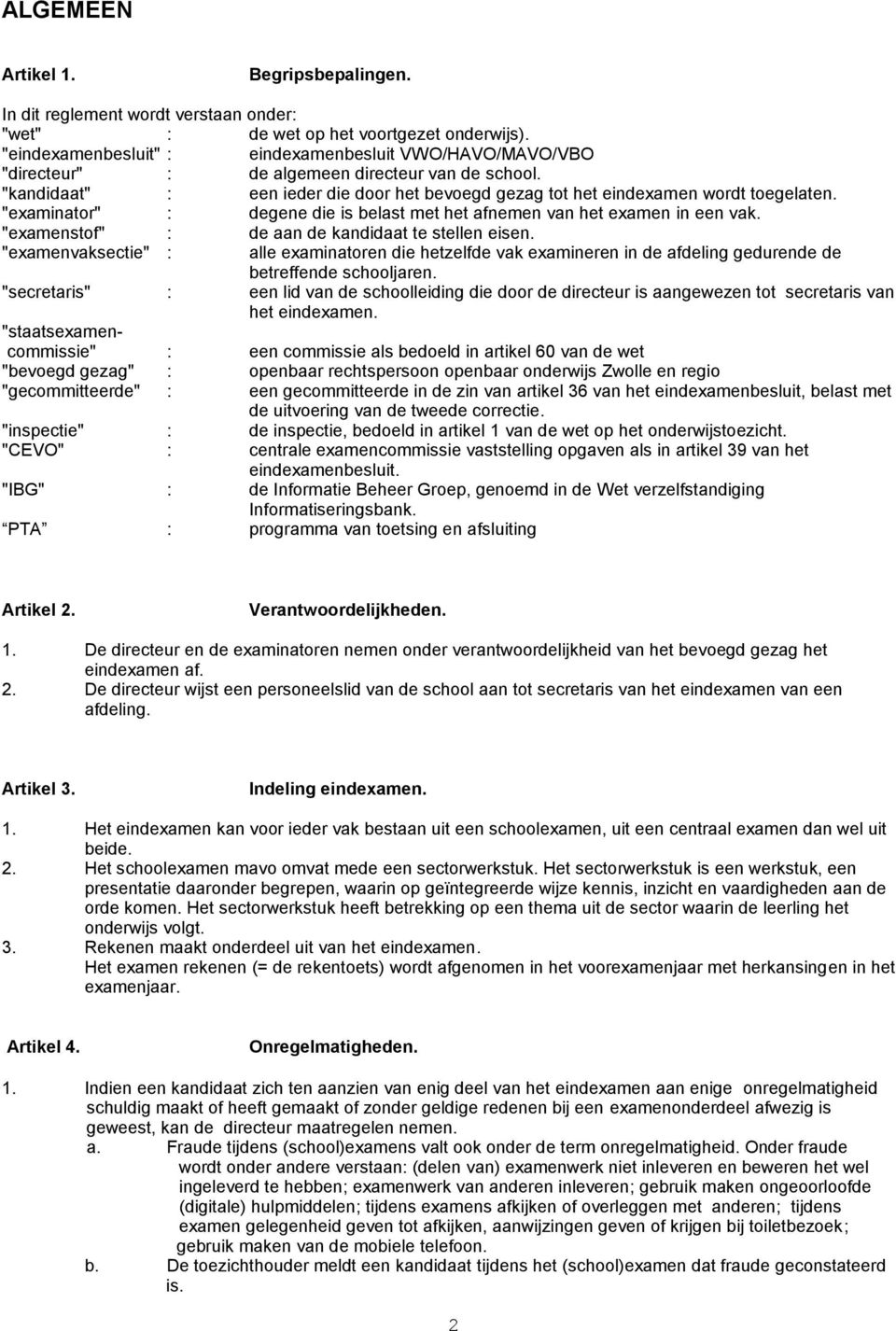 "examinator" : degene die is belast met het afnemen van het examen in een vak. "examenstof" : de aan de kandidaat te stellen eisen.