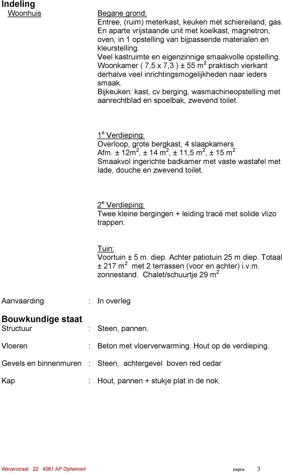 Woonkamer ( 7,5 x 7,3 ) ± 55 m 2 praktisch vierkant derhalve veel inrichtingsmogelijkheden naar ieders smaak.