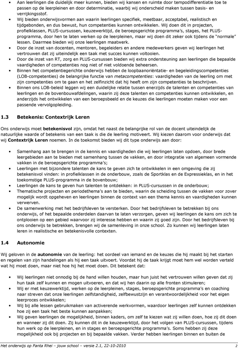 Wij doen dit in projecten, profielklassen, PLUS-cursussen, keuzewerktijd, de beroepsgerichte programma s, stages, het PLUSprogramma, door hen te laten werken op de leerpleinen, maar wij doen dit