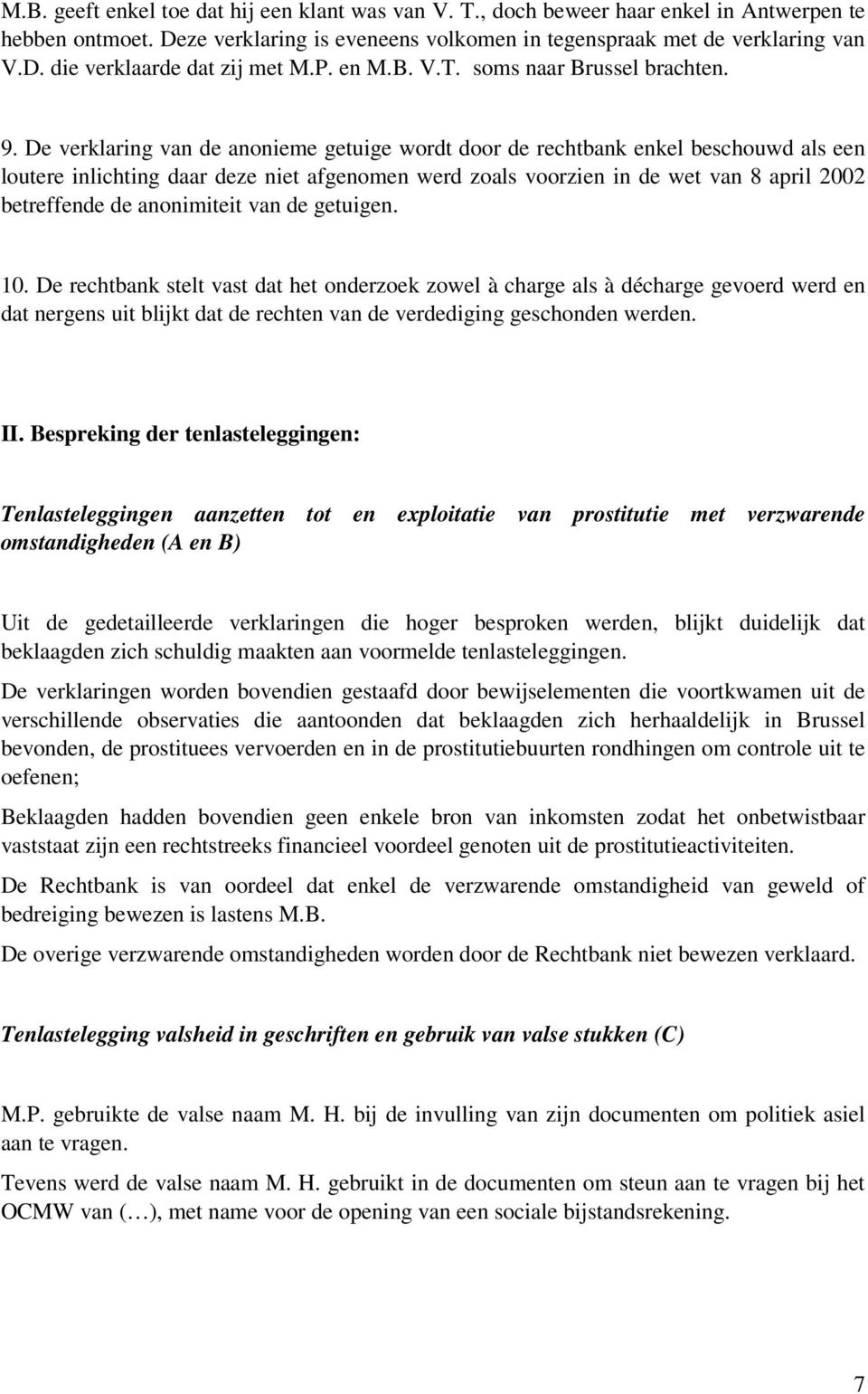 De verklaring van de anonieme getuige wordt door de rechtbank enkel beschouwd als een loutere inlichting daar deze niet afgenomen werd zoals voorzien in de wet van 8 april 2002 betreffende de