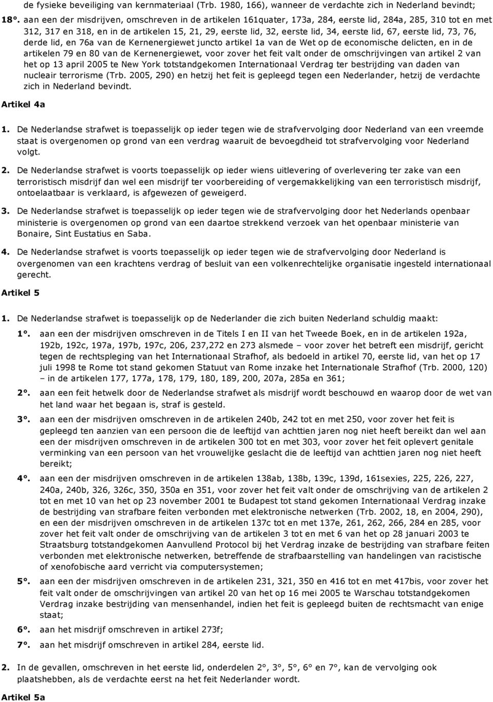 artikelen 15, 21, 29, eerste lid, 32, eerste lid, 34, eerste lid, 67, eerste lid, 73, 76, derde lid, en 76a van de Kernenergiewet juncto artikel 1a van de Wet op de economische delicten, en in de