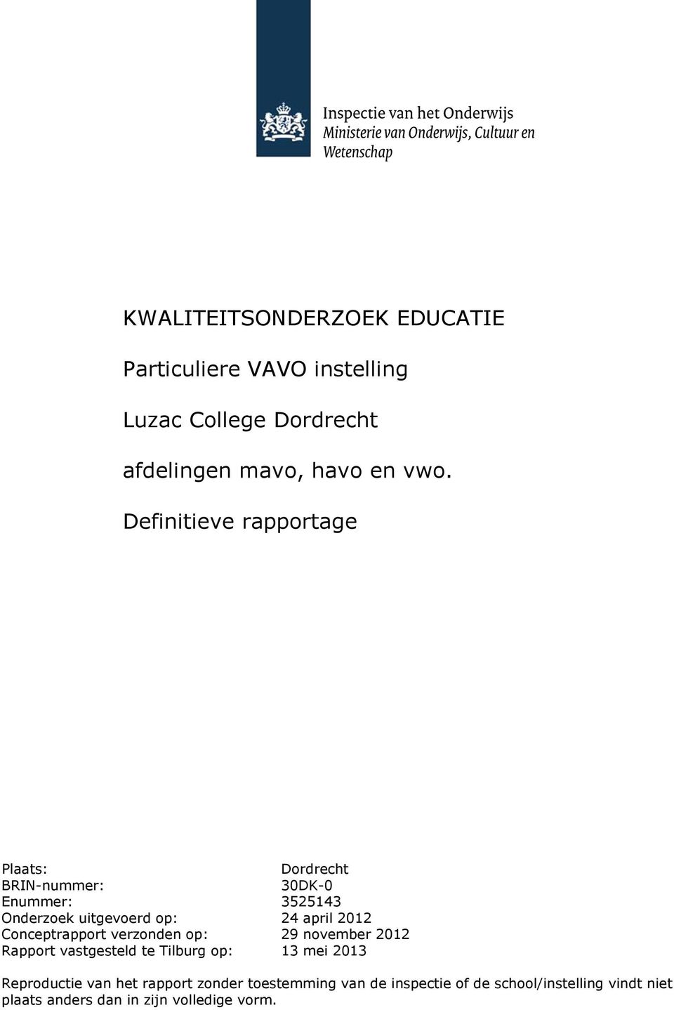 2012 Conceptrapport verzonden op: 29 november 2012 Rapport vastgesteld te Tilburg op: 13 mei 2013 Reproductie van