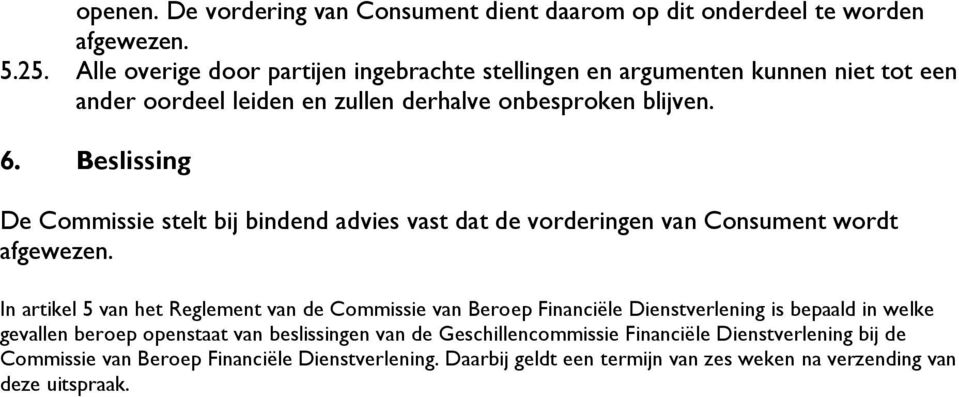 Beslissing De Commissie stelt bij bindend advies vast dat de vorderingen van Consument wordt afgewezen.