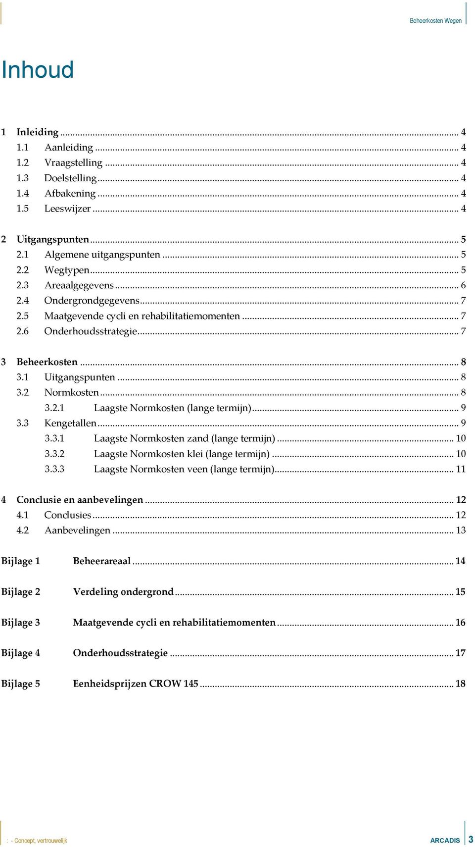 .. 8 3.2.1 Laagste Normkosten (lange termijn)... 9 3.3 Kengetallen... 9 3.3.1 Laagste Normkosten zand (lange termijn)... 10 3.3.2 Laagste Normkosten klei (lange termijn)... 10 3.3.3 Laagste Normkosten veen (lange termijn).