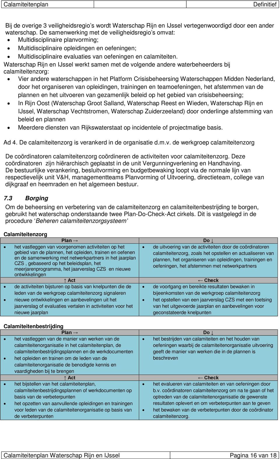 Waterschap Rijn en IJssel werkt samen met de volgende andere waterbeheerders bij calamiteitenzorg: Vier andere waterschappen in het Platform Crisisbeheersing Waterschappen Midden Nederland, door het