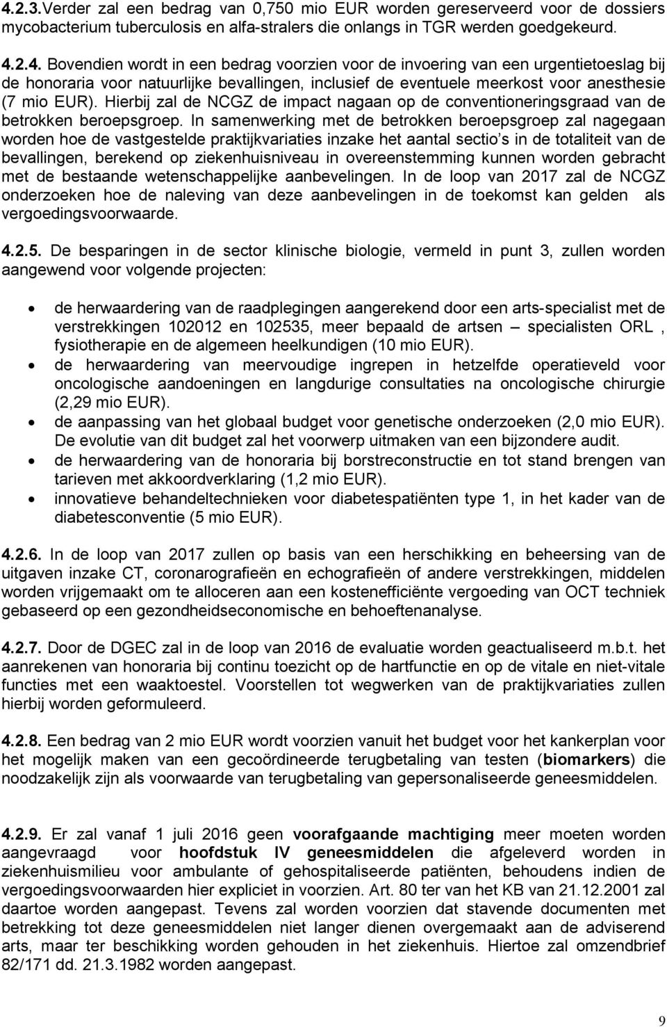 In samenwerking met de betrokken beroepsgroep zal nagegaan worden hoe de vastgestelde praktijkvariaties inzake het aantal sectio s in de totaliteit van de bevallingen, berekend op ziekenhuisniveau in