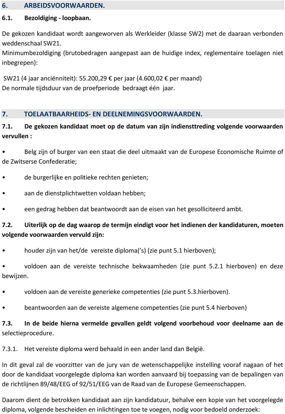 600,02 per maand) De normale tijdsduur van de proefperiode bedraagt één jaar. 7. TOELAATBAARHEIDS- EN DEELNEMINGSVOORWAARDEN. 7.1.