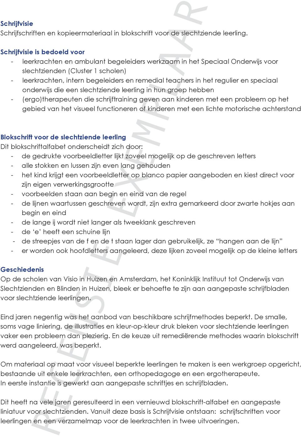 in het regulier en speciaal onderwijs die een slechtziende leerling in hun groep hebben - (ergo)therapeuten die schrijftraining geven aan kinderen met een probleem op het gebied van het visueel