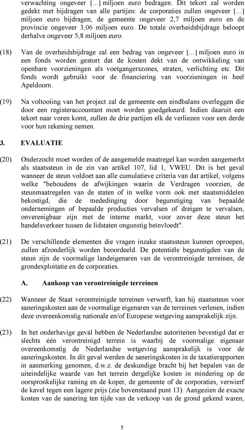 euro. De totale overheidsbijdrage beloopt derhalve ongeveer 5,8 miljoen euro.