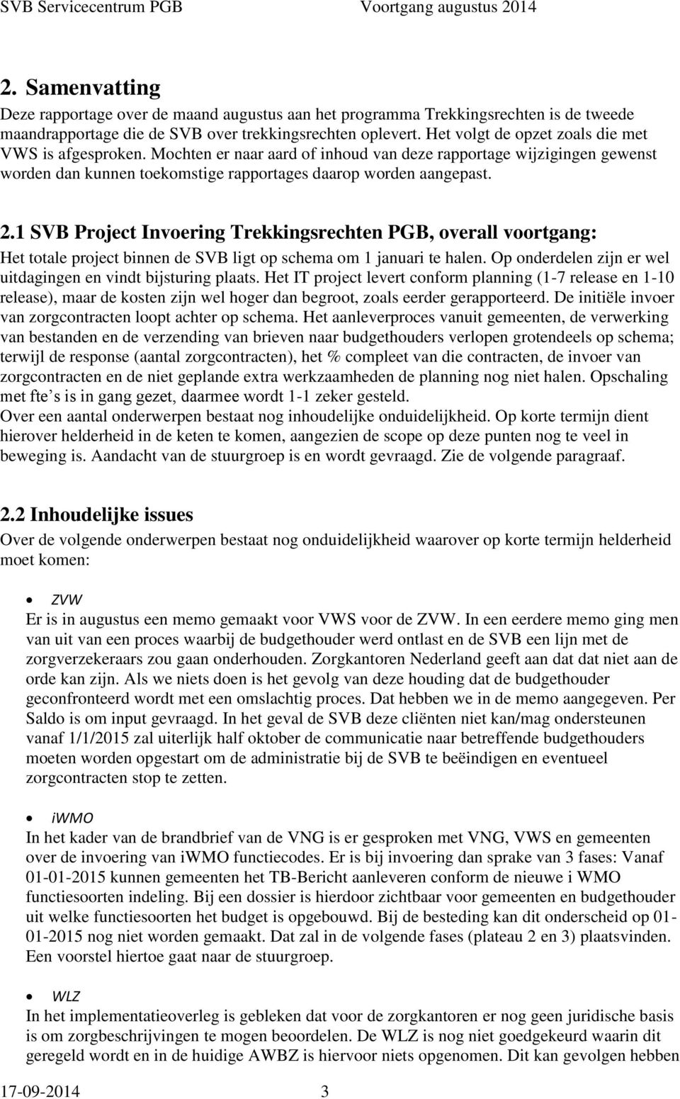 1 SVB Project Invoering Trekkingsrechten PGB, overall voortgang: Het totale project binnen de SVB ligt op schema om 1 januari te halen.