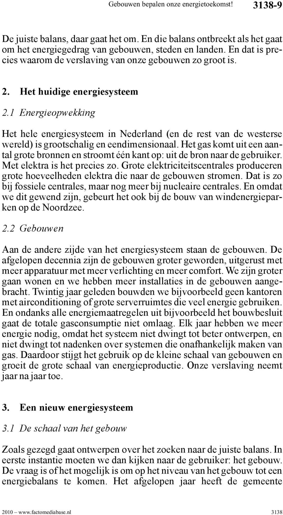 1 Energieopwekking Het hele energiesysteem in Nederland (en de rest van de westerse wereld) is grootschalig en eendimensionaal.