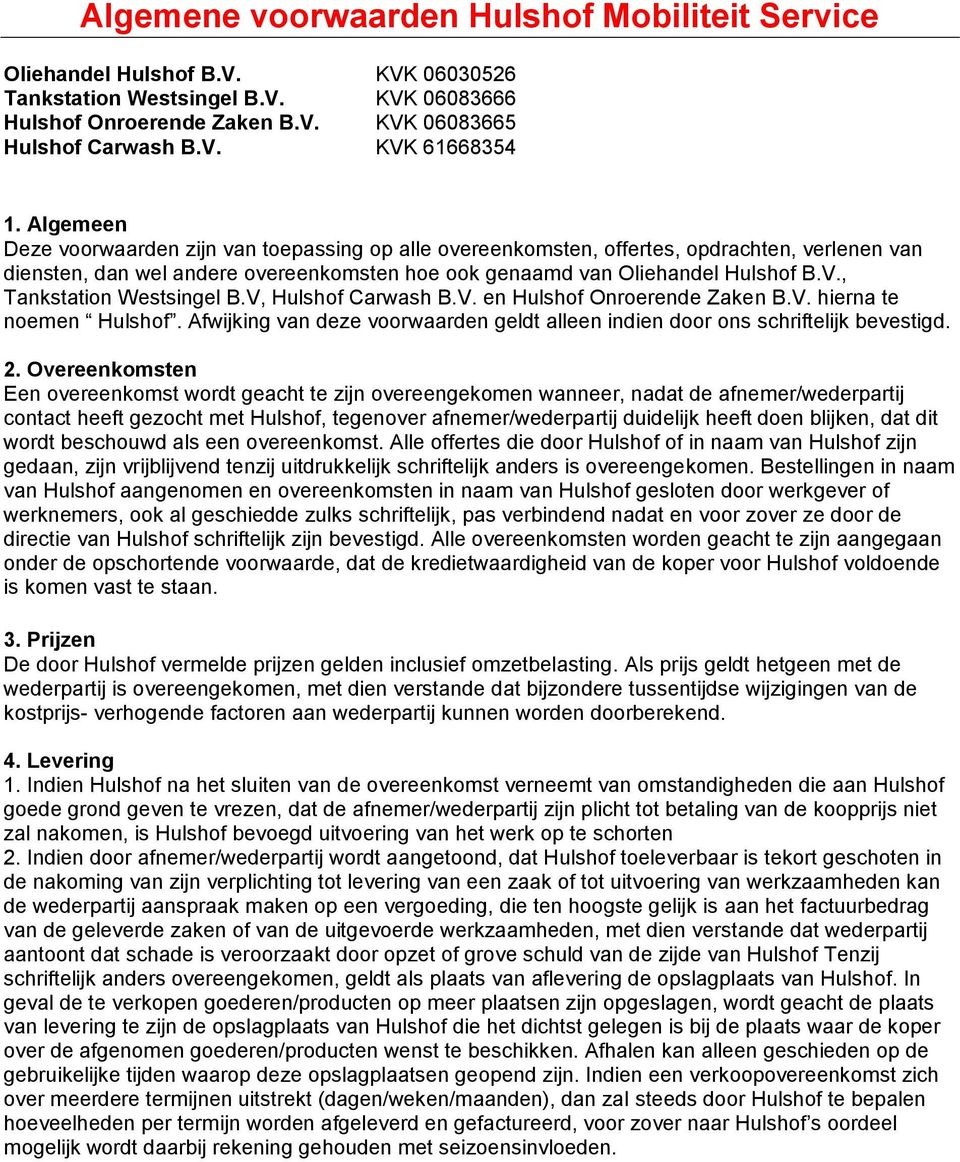 , Tankstation Westsingel B.V, Hulshof Carwash B.V. en Hulshof Onroerende Zaken B.V. hierna te noemen Hulshof. Afwijking van deze voorwaarden geldt alleen indien door ons schriftelijk bevestigd. 2.
