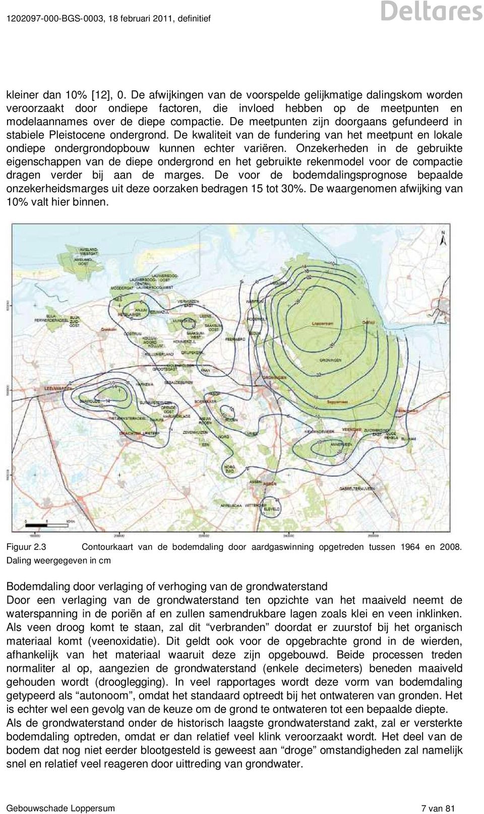 De meetpunten zijn doorgaans gefundeerd in stabiele Pleistocene ondergrond. De kwaliteit van de fundering van het meetpunt en lokale ondiepe ondergrondopbouw kunnen echter variëren.