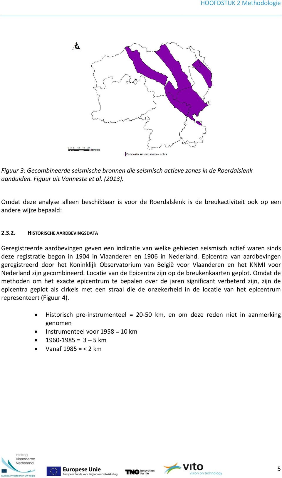 3.2. HISTORISCHE AARDBEVINGSDATA Geregistreerde aardbevingen geven een indicatie van welke gebieden seismisch actief waren sinds deze registratie begon in 1904 in Vlaanderen en 1906 in Nederland.