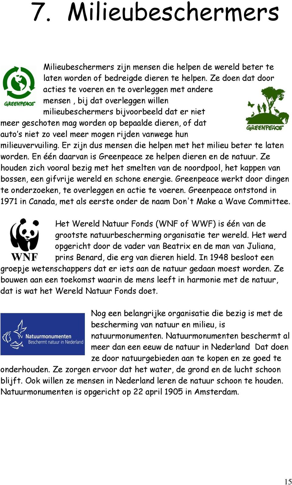 niet zo veel meer mogen rijden vanwege hun milieuvervuiling. Er zijn dus mensen die helpen met het milieu beter te laten worden. En één daarvan is Greenpeace ze helpen dieren en de natuur.