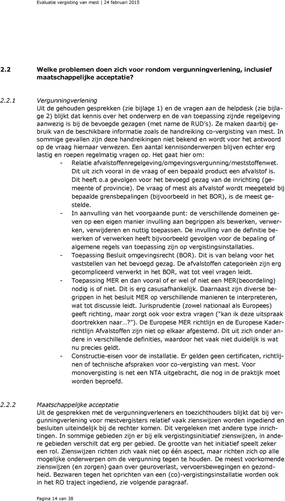 15 2.2 Welke problemen doen zich voor rondom vergunningverlening, inclusief maatschappelijke acceptatie? 2.2.1 verlening Uit de gehouden gesprekken (zie bijlage 1) en de vragen aan de helpdesk (zie