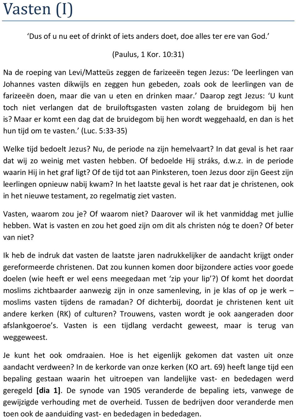 eten en drinken maar. Daarop zegt Jezus: U kunt toch niet verlangen dat de bruiloftsgasten vasten zolang de bruidegom bij hen is?