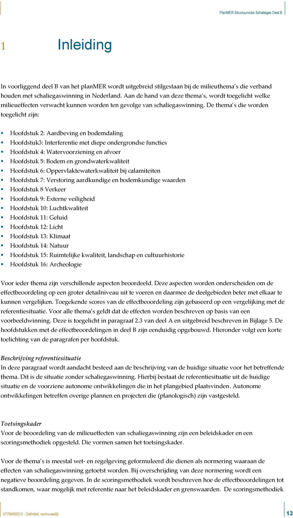 De thema s die worden toegelicht zijn: Hoofdstuk 2: Aardbeving en bodemdaling Hoofdstuk3: Interferentie met diepe ondergrondse functies Hoofdstuk 4: Watervoorziening en afvoer Hoofdstuk 5: Bodem en