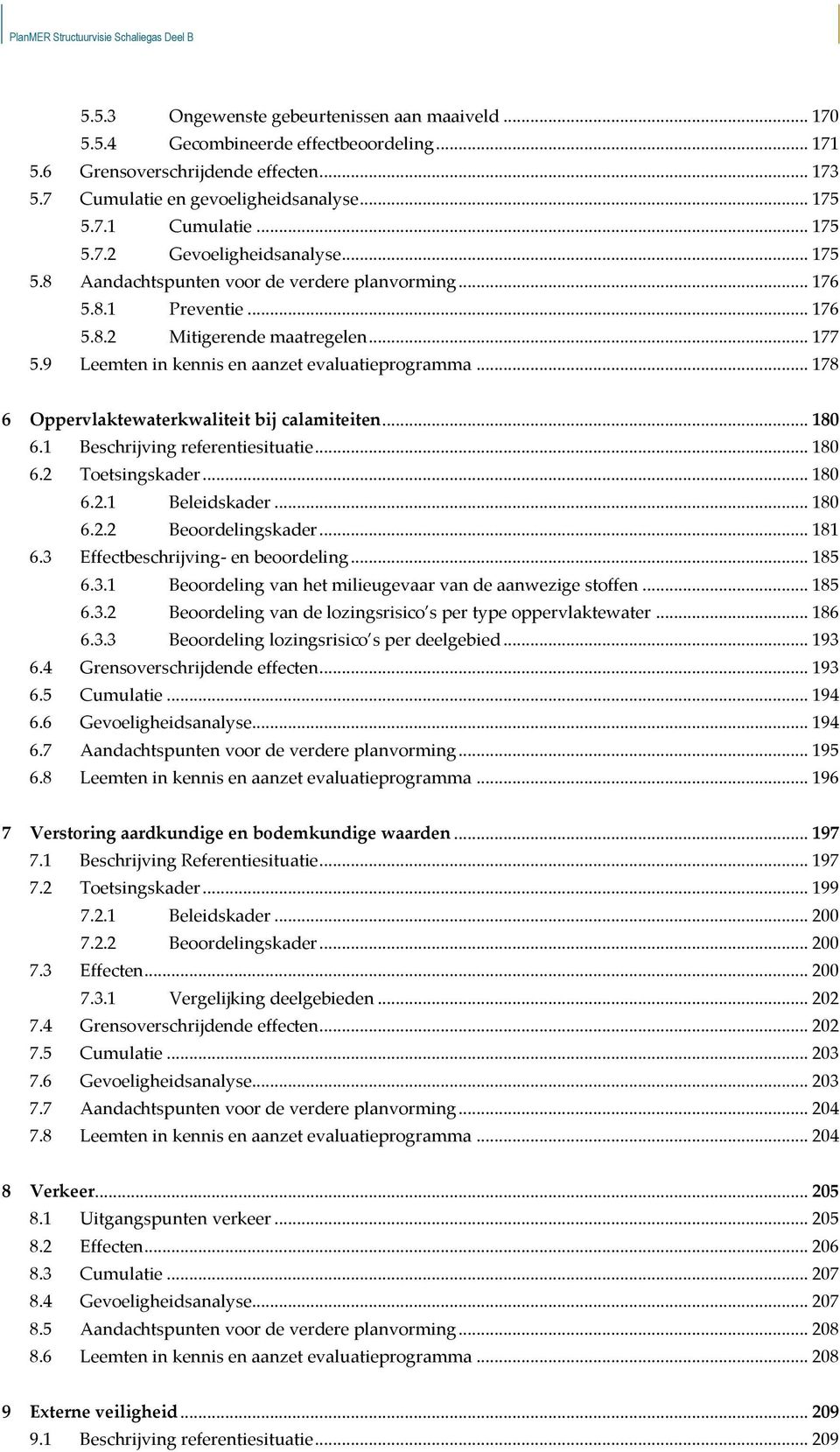 9 Leemten in kennis en aanzet evaluatieprogramma... 178 6 Oppervlaktewaterkwaliteit bij calamiteiten... 180 6.1 Beschrijving referentiesituatie... 180 6.2 Toetsingskader... 180 6.2.1 Beleidskader.