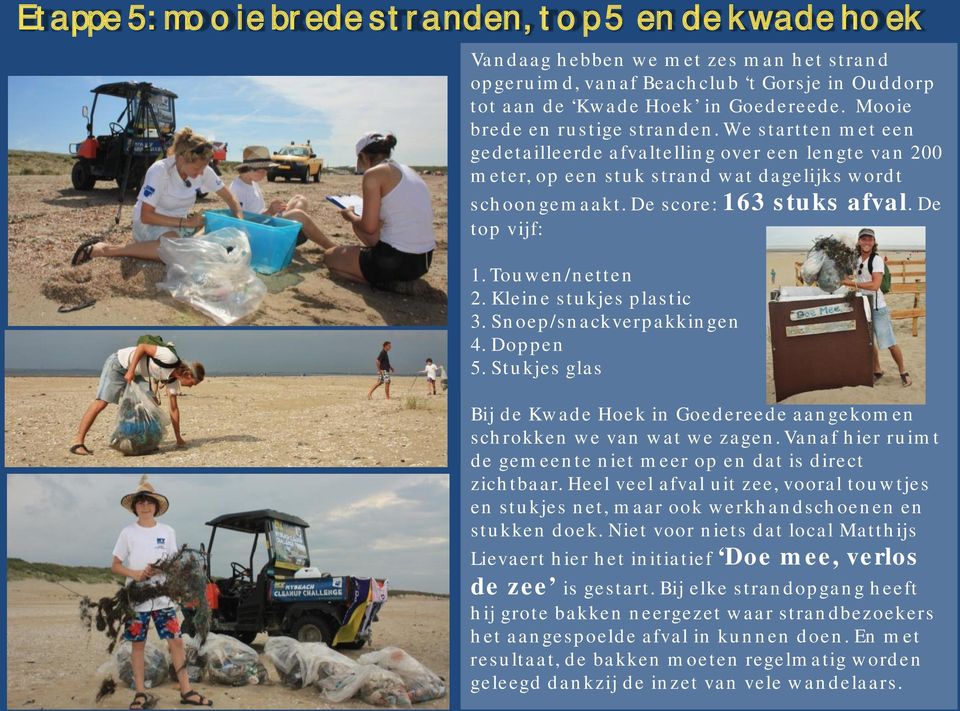 De top vijf: 1. Touwen/netten 2. Kleine stukjes plastic 3. Snoep/snackverpakkingen 4. Doppen 5. Stukjes glas Bij de Kwade Hoek in Goedereede aangekomen schrokken we van wat we zagen.