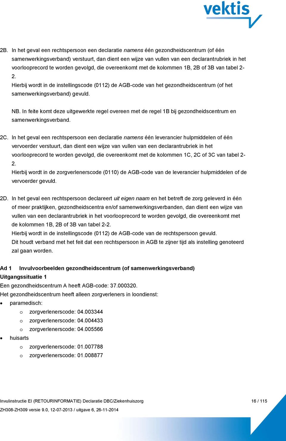 NB. In feite komt deze uitgewerkte regel overeen met de regel 1B bij gezondheidscentrum en samenwerkingsverband. 2C.