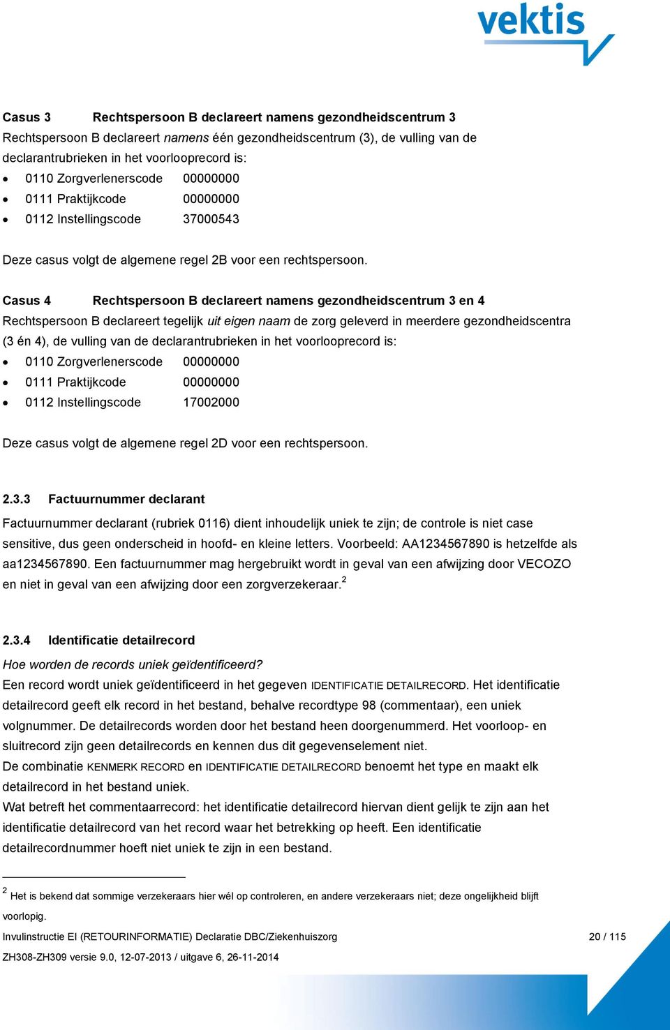 Casus 4 Rechtspersoon B declareert namens gezondheidscentrum 3 en 4 Rechtspersoon B declareert tegelijk uit eigen naam de zorg geleverd in meerdere gezondheidscentra (3 én 4), de vulling van de