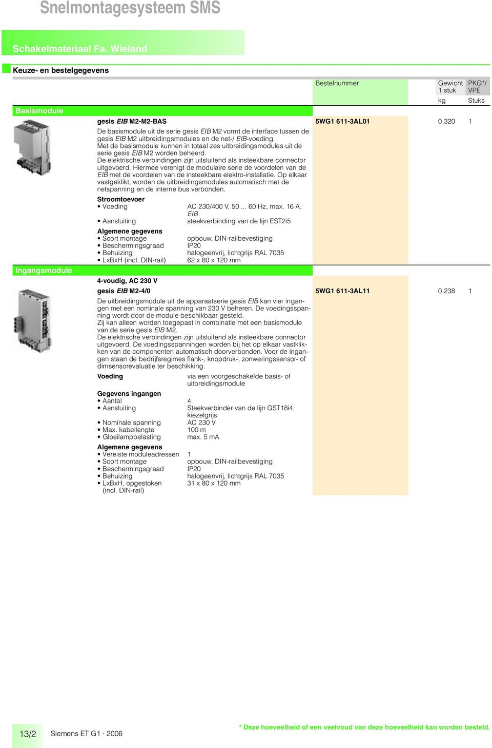 Hiermee verenigt de modulaire serie de voordelen van de met de voordelen van de insteekbare elektro-installatie.