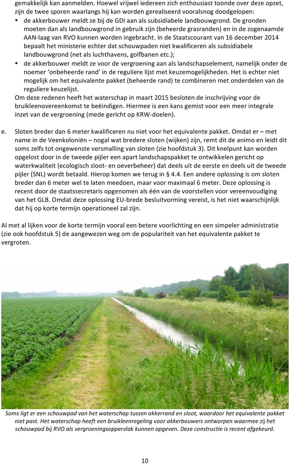 subsidiabele landbouwgrond. De gronden moeten dan als landbouwgrond in gebruik zijn (beheerde grasranden) en in de zogenaamde AANlaag van RVO kunnen worden ingebracht.