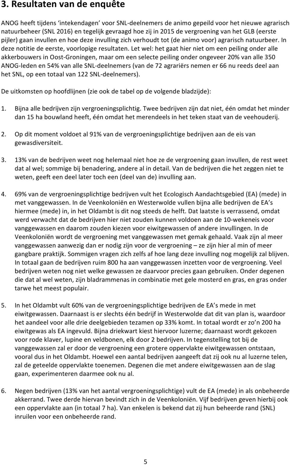 Let wel: het gaat hier niet om een peiling onder alle akkerbouwers in OostGroningen, maar om een selecte peiling onder ongeveer 0% van alle 350 ANOGleden en 54% van alle SNLdeelnemers (van de 7