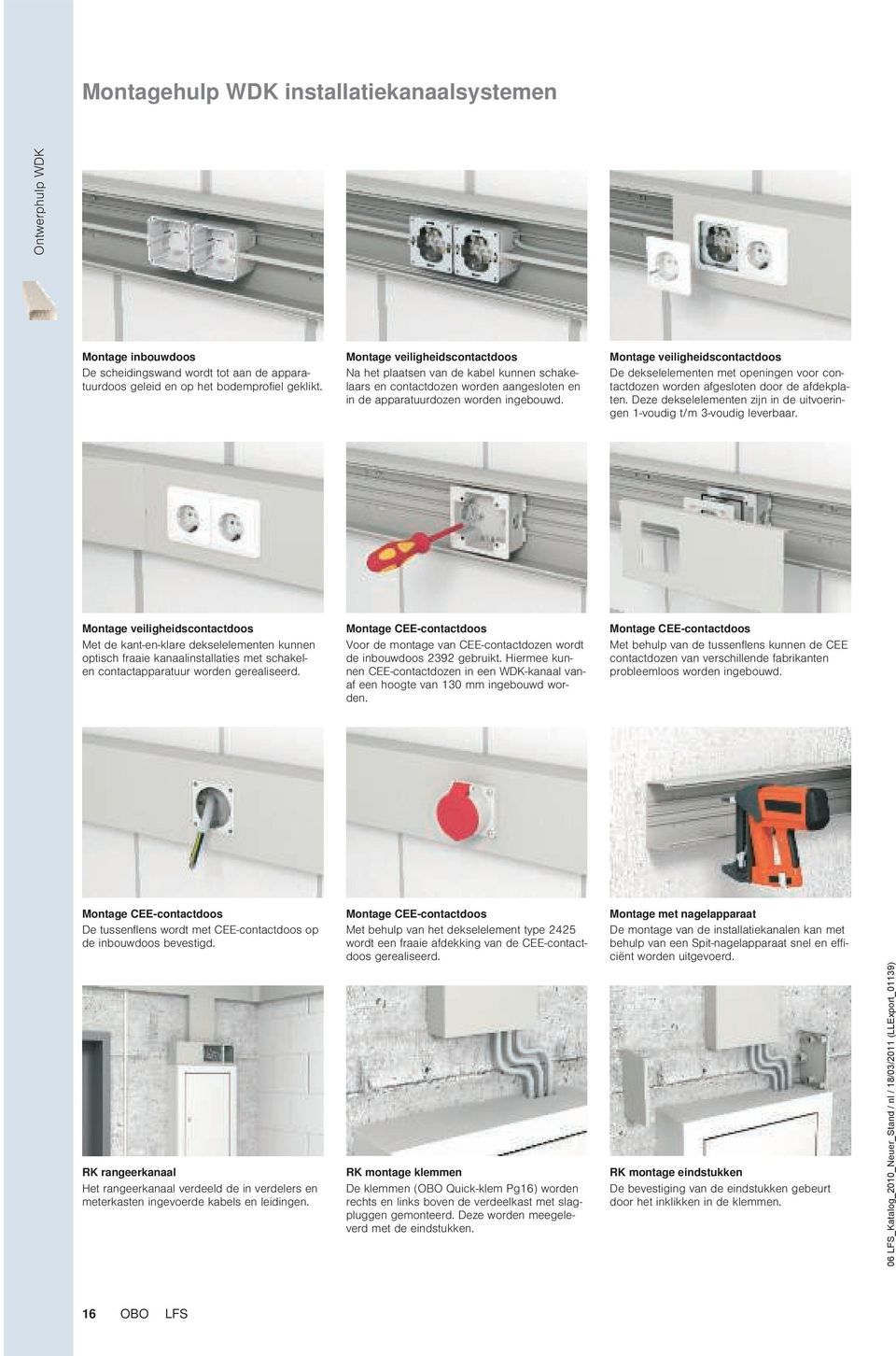 Montage veiligheidscontactdoos De dekselelementen met openingen voor contactdozen worden afgesloten door de afdekplaten. Deze dekselelementen zijn in de uitvoeringen 1-voudig t/m 3-voudig leverbaar.