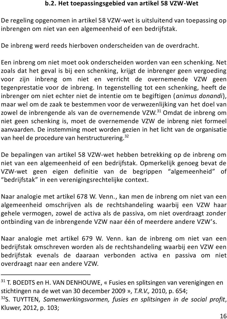 Net zoals dat het geval is bij een schenking, krijgt de inbrenger geen vergoeding voor zijn inbreng om niet en verricht de overnemende VZW geen tegenprestatie voor de inbreng.