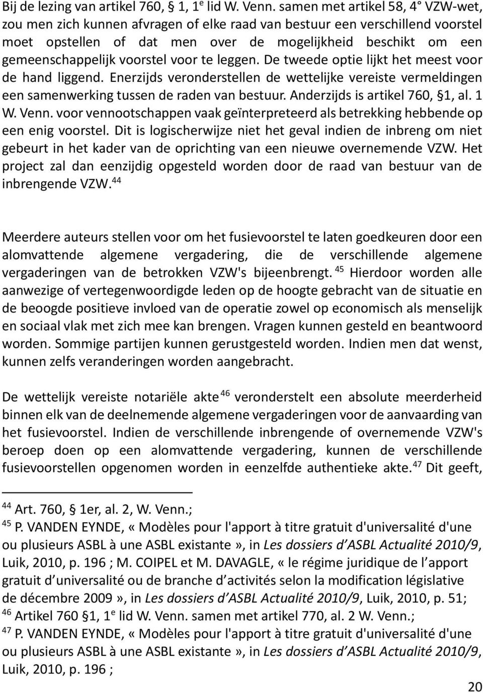 voorstel voor te leggen. De tweede optie lijkt het meest voor de hand liggend. Enerzijds veronderstellen de wettelijke vereiste vermeldingen een samenwerking tussen de raden van bestuur.