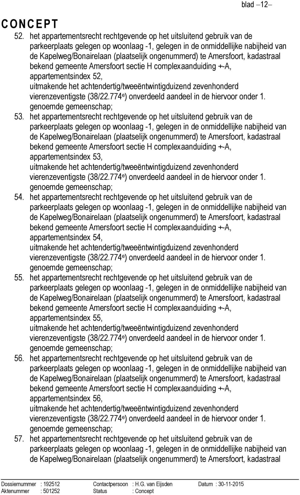 te Amersfoort, kadastraal bekend gemeente Amersfoort sectie H complexaanduiding +-A, appartementsindex 52, uitmakende het achtendertig/tweeëntwintigduizend zevenhonderd vierenzeventigste (38/22.