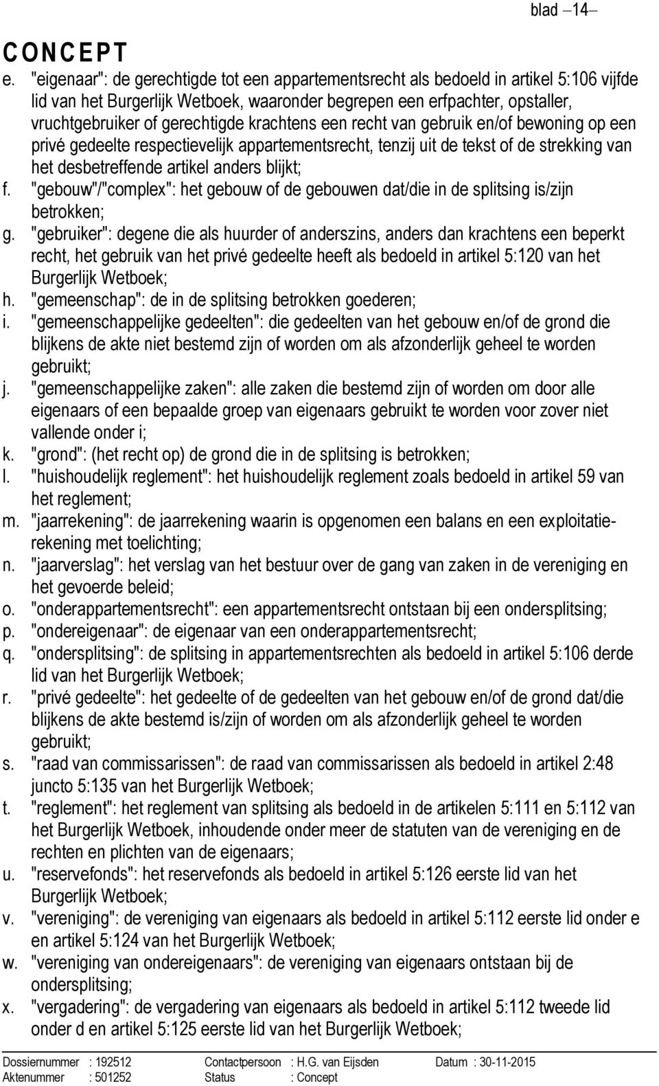 krachtens een recht van gebruik en/of bewoning op een privé gedeelte respectievelijk appartementsrecht, tenzij uit de tekst of de strekking van het desbetreffende artikel anders blijkt; f.