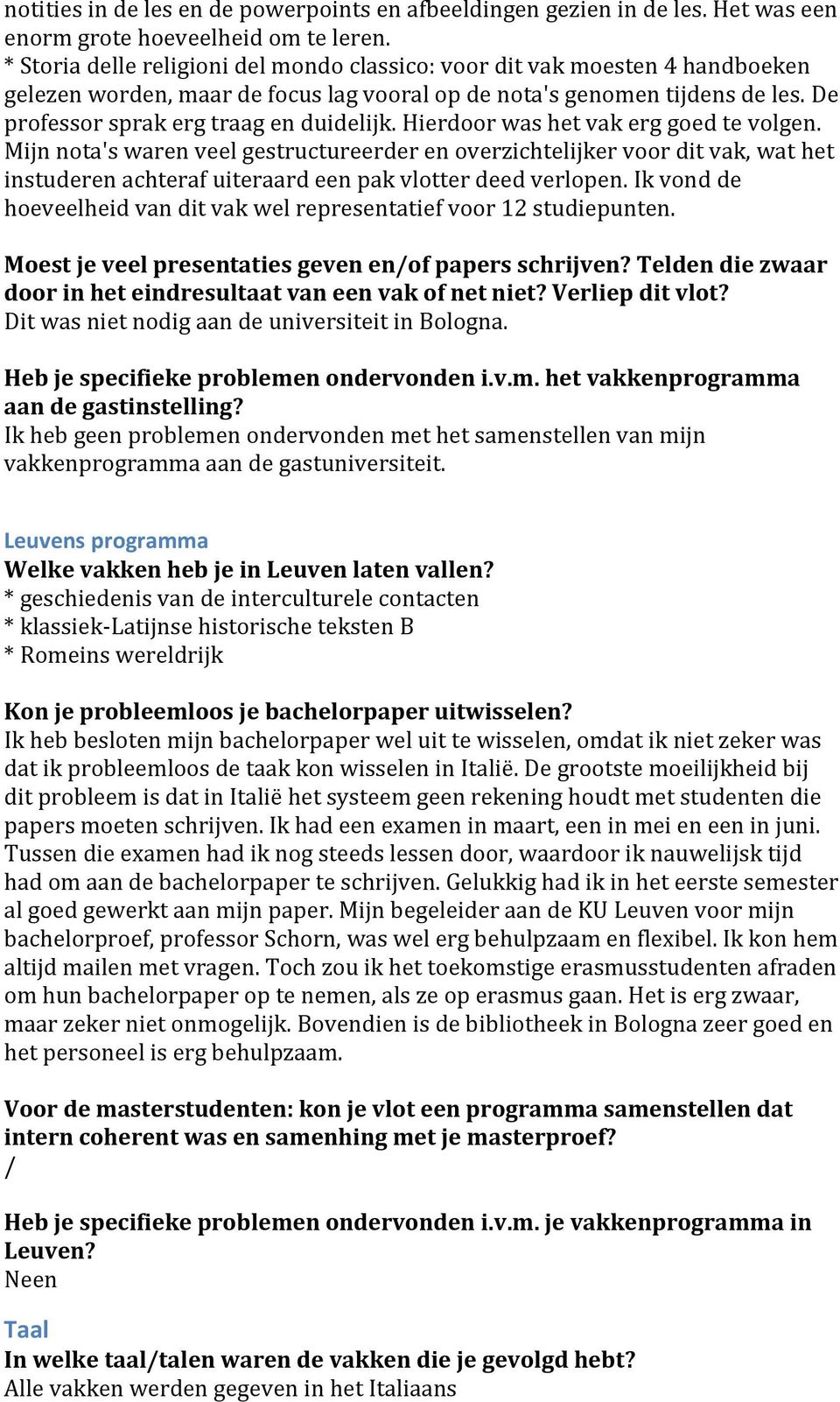 Hierdoor was het vak erg goed te volgen. Mijn nota's waren veel gestructureerder en overzichtelijker voor dit vak, wat het instuderen achteraf uiteraard een pak vlotter deed verlopen.