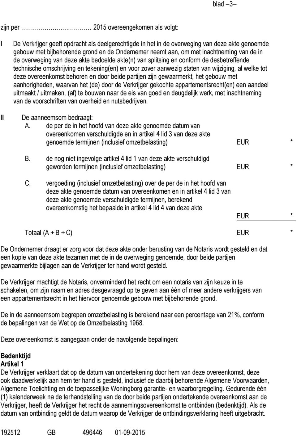 van wijziging, al welke tot deze overeenkomst behoren en door beide partijen zijn gewaarmerkt, het gebouw met aanhorigheden, waarvan het (de) door de Verkrijger gekochte appartementsrecht(en) een