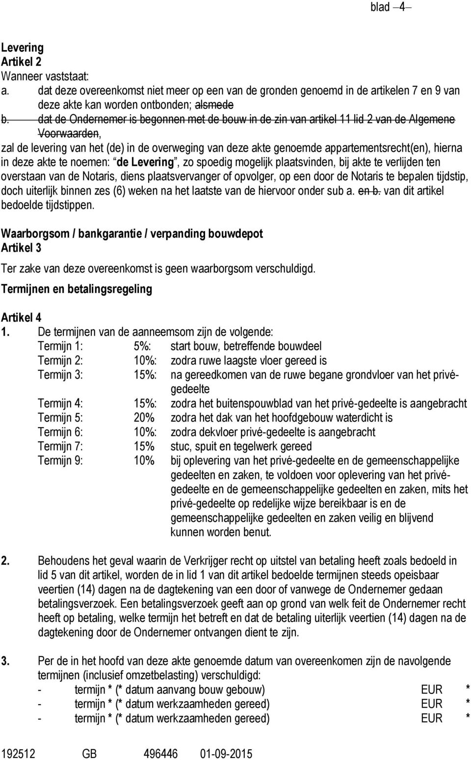 hierna in deze akte te noemen: de Levering, zo spoedig mogelijk plaatsvinden, bij akte te verlijden ten overstaan van de Notaris, diens plaatsvervanger of opvolger, op een door de Notaris te bepalen