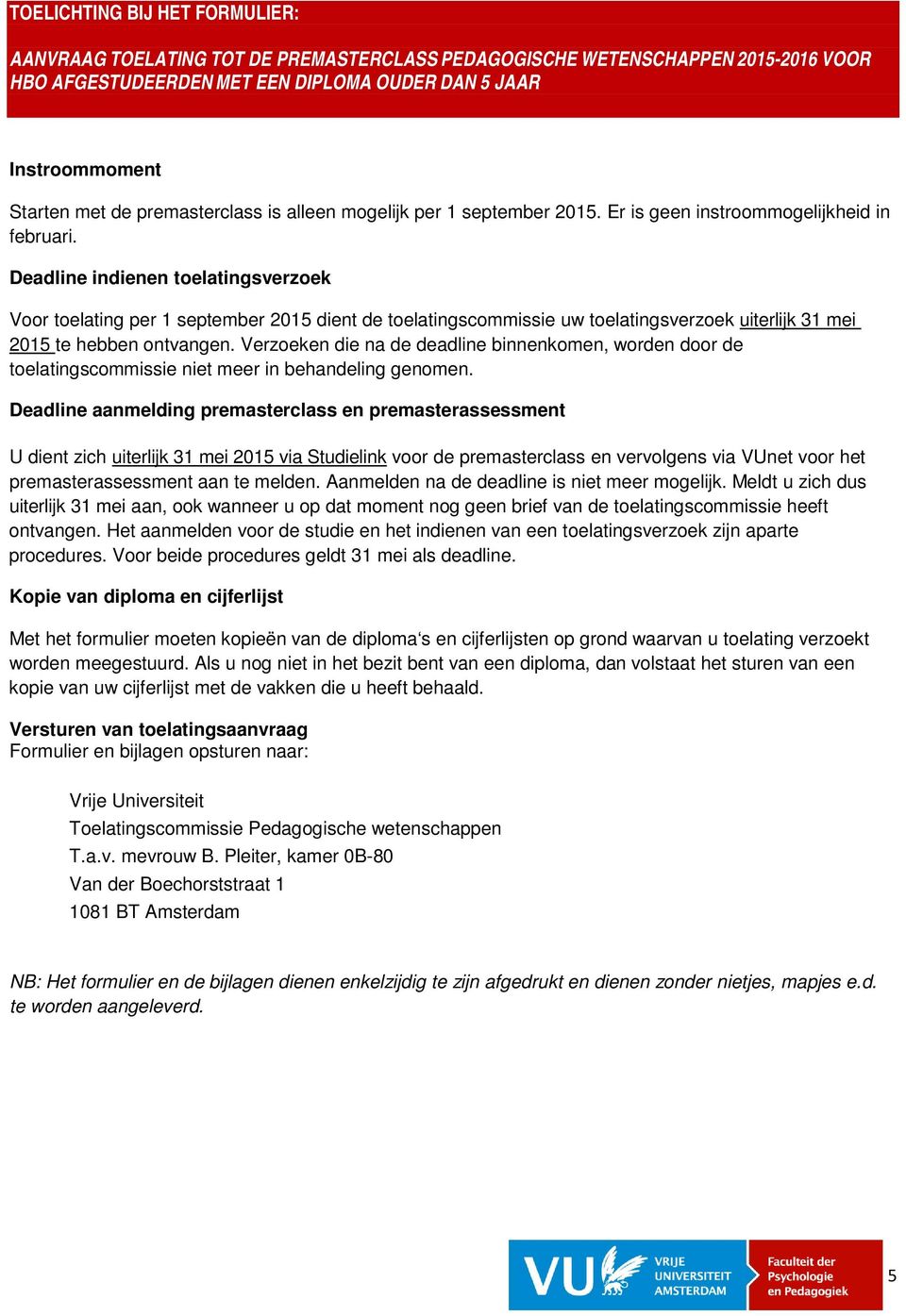 Deadline indienen toelatingsverzoek Voor toelating per 1 september 2015 dient de toelatingscommissie uw toelatingsverzoek uiterlijk 31 mei 2015 te hebben ontvangen.