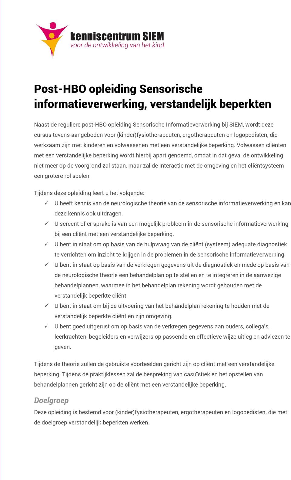 Volwassen cliënten met een verstandelijke beperking wordt hierbij apart genoemd, omdat in dat geval de ontwikkeling niet meer op de voorgrond zal staan, maar zal de interactie met de omgeving en het