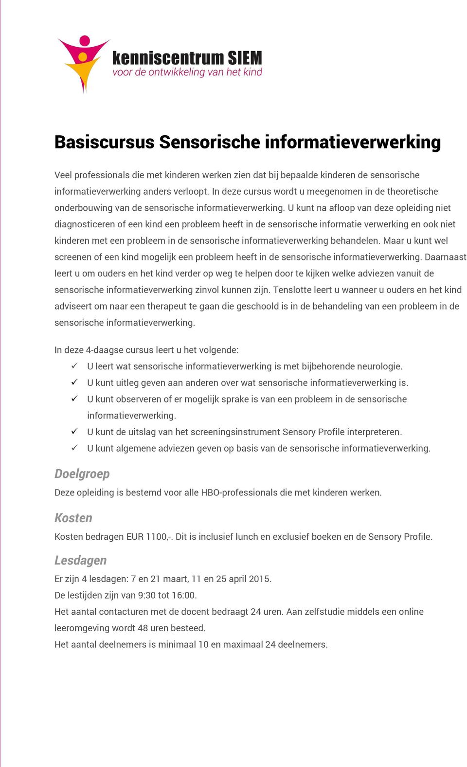 U kunt na afloop van deze opleiding niet diagnosticeren of een kind een probleem heeft in de sensorische informatie verwerking en ook niet kinderen met een probleem in de sensorische