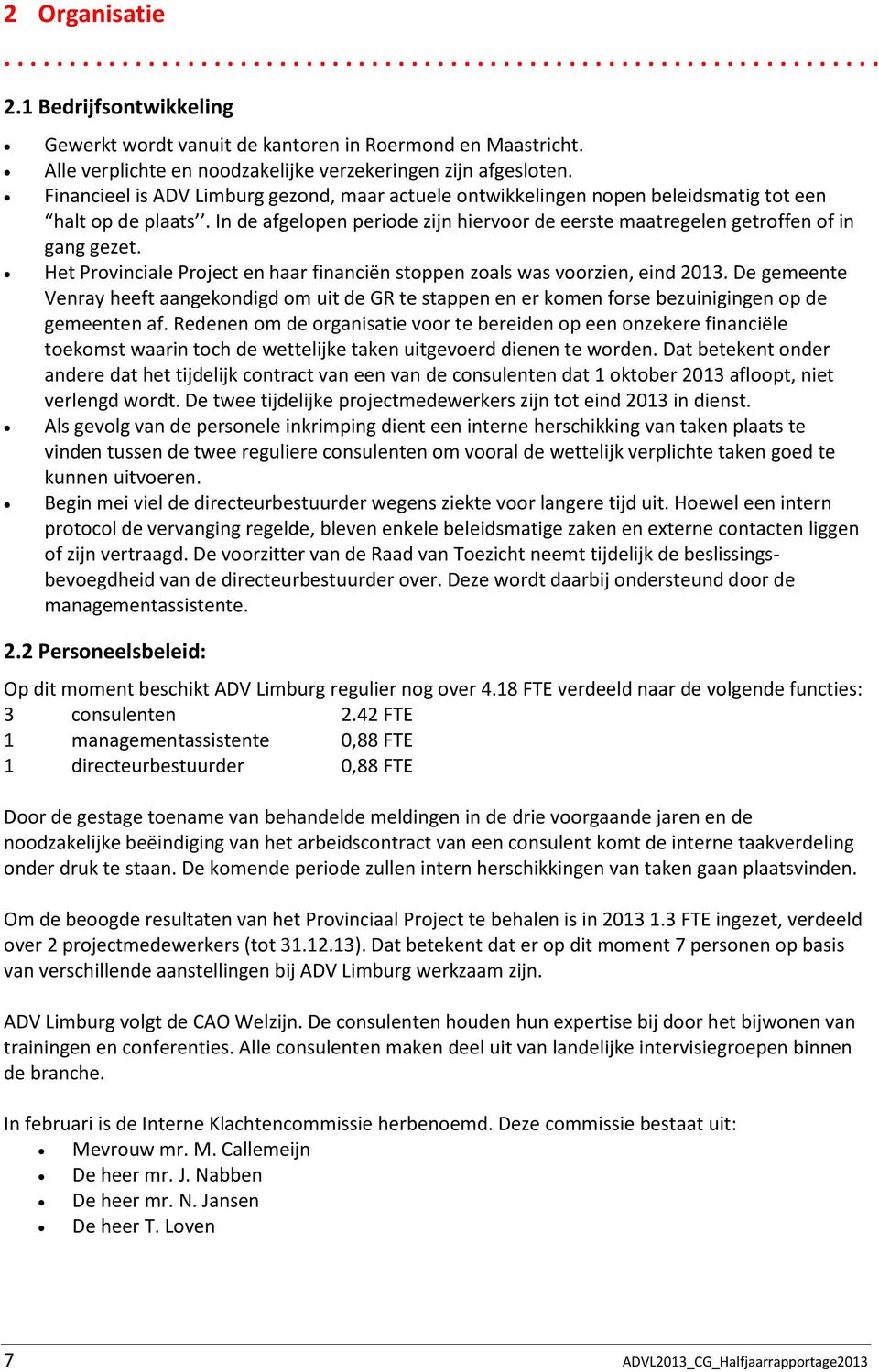 Het Provinciale Project en haar financiën stoppen zoals was voorzien, eind 2013. De gemeente Venray heeft aangekondigd om uit de GR te stappen en er komen forse bezuinigingen op de gemeenten af.