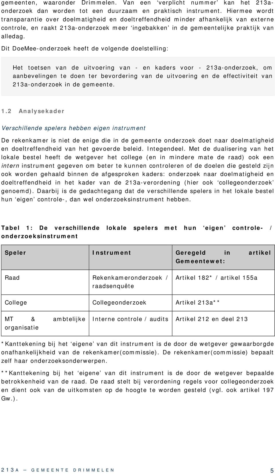 Dit DoeMee-onderzoek heeft de volgende doelstelling: Het toetsen van de uitvoering van - en kaders voor - 213a-onderzoek, om aanbevelingen te doen ter bevordering van de uitvoering en de