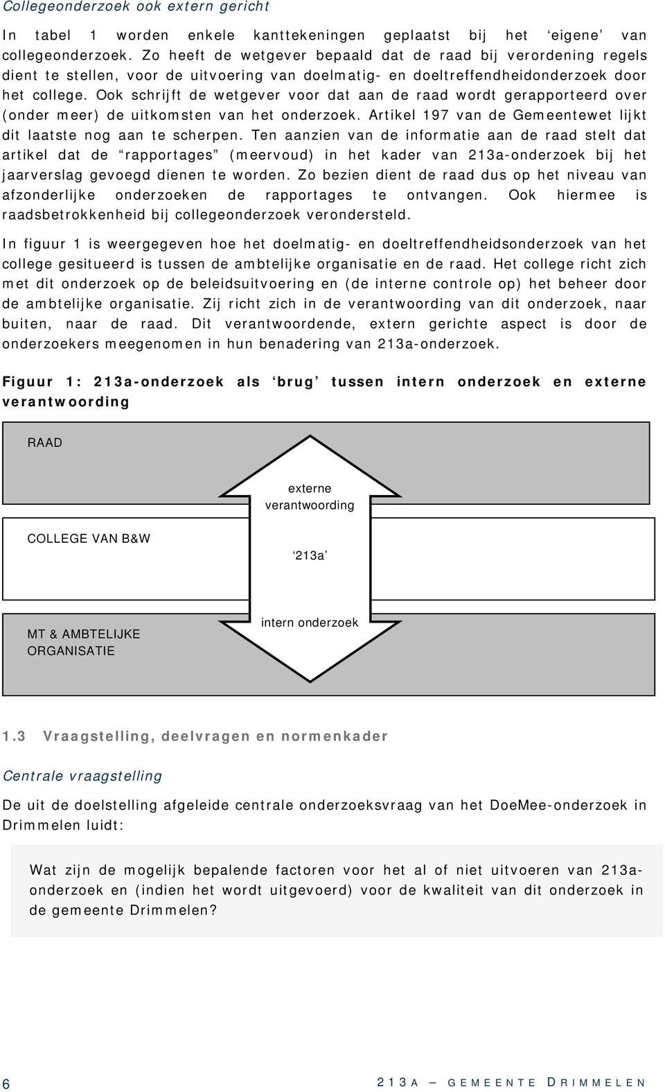 Ook schrijft de wetgever voor dat aan de raad wordt gerapporteerd over (onder meer) de uitkomsten van het onderzoek. Artikel 197 van de Gemeentewet lijkt dit laatste nog aan te scherpen.