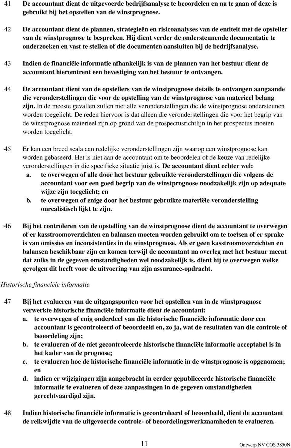 Hij dient verder de ondersteunende documentatie te onderzoeken en vast te stellen of die documenten aansluiten bij de bedrijfsanalyse.