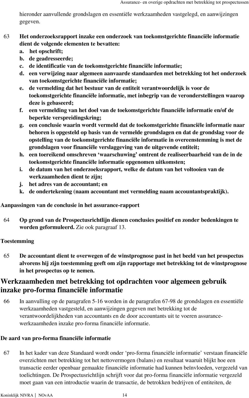 de identificatie van de toekomstgerichte financiële informatie; d. een verwijzing naar algemeen aanvaarde standaarden met betrekking tot het onderzoek van toekomstgerichte financiële informatie; e.