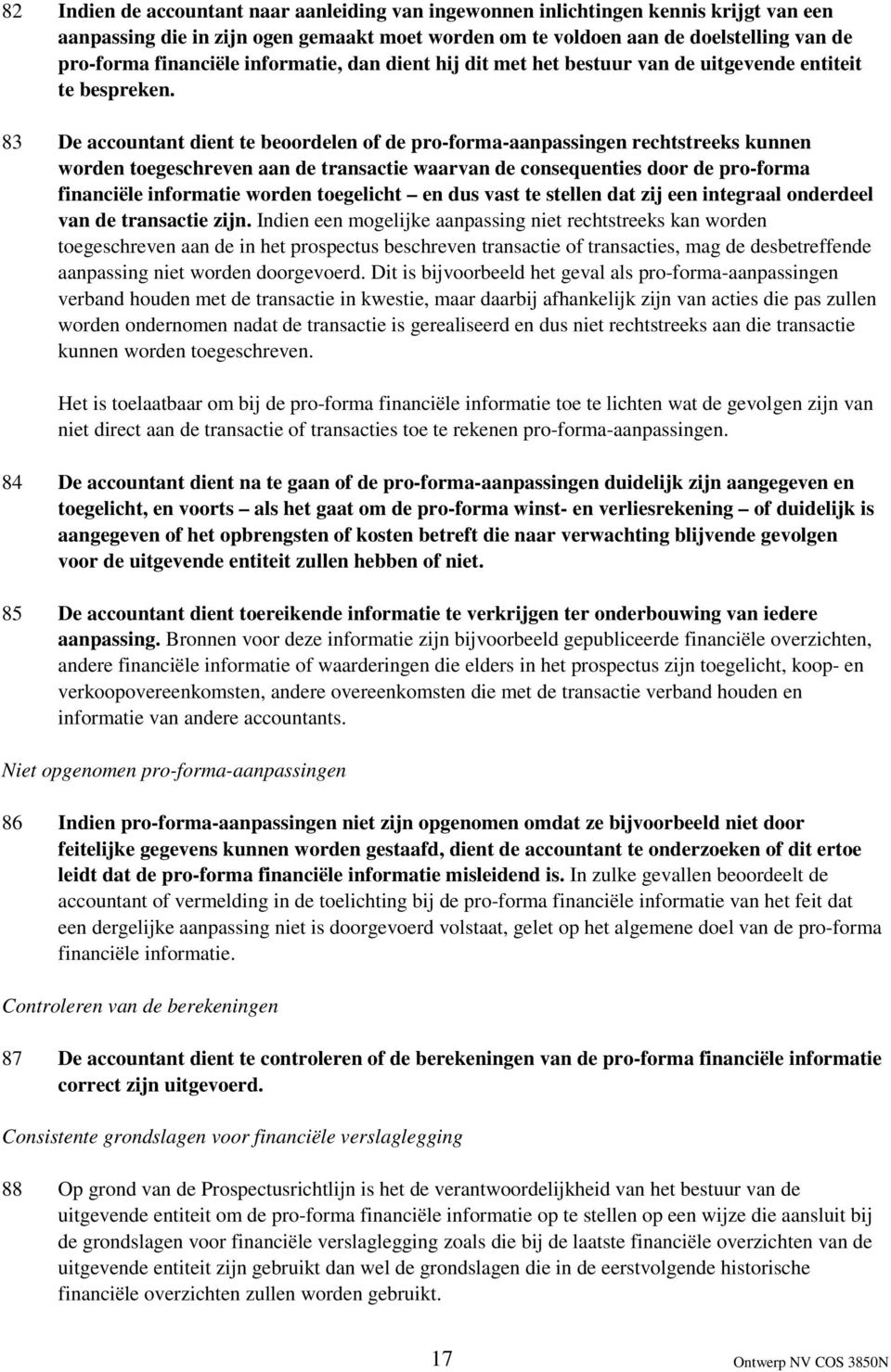 83 De accountant dient te beoordelen of de pro-forma-aanpassingen rechtstreeks kunnen worden toegeschreven aan de transactie waarvan de consequenties door de pro-forma financiële informatie worden