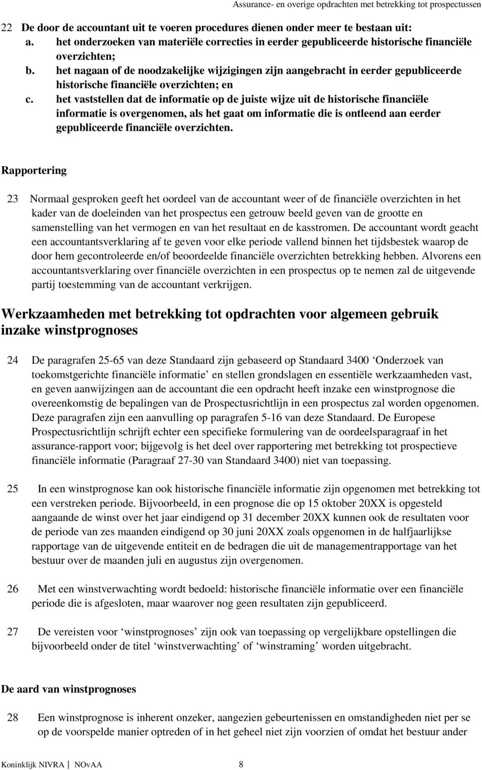 het nagaan of de noodzakelijke wijzigingen zijn aangebracht in eerder gepubliceerde historische financiële overzichten; en c.